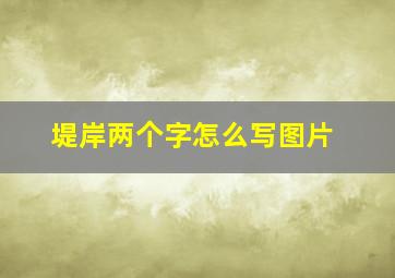 堤岸两个字怎么写图片