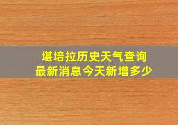 堪培拉历史天气查询最新消息今天新增多少