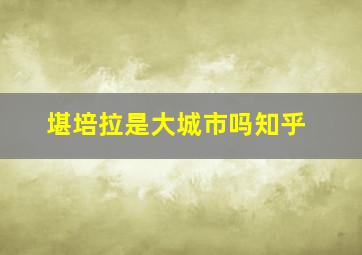 堪培拉是大城市吗知乎