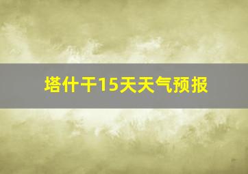 塔什干15天天气预报