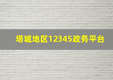 塔城地区12345政务平台