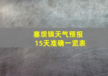 塞坝镇天气预报15天准确一览表