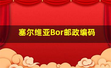 塞尔维亚Bor邮政编码