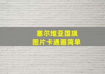 塞尔维亚国旗图片卡通画简单