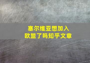 塞尔维亚想加入欧盟了吗知乎文章