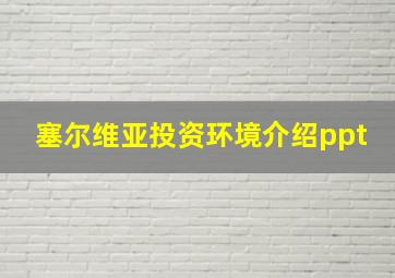 塞尔维亚投资环境介绍ppt