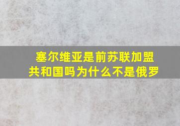 塞尔维亚是前苏联加盟共和国吗为什么不是俄罗