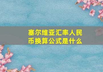 塞尔维亚汇率人民币换算公式是什么