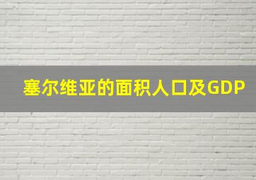 塞尔维亚的面积人口及GDP