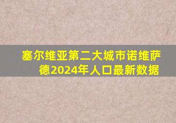 塞尔维亚第二大城市诺维萨德2024年人口最新数据