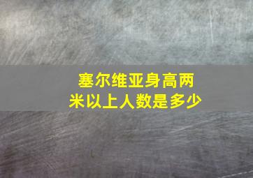 塞尔维亚身高两米以上人数是多少