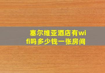 塞尔维亚酒店有wifi吗多少钱一张房间