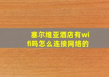 塞尔维亚酒店有wifi吗怎么连接网络的