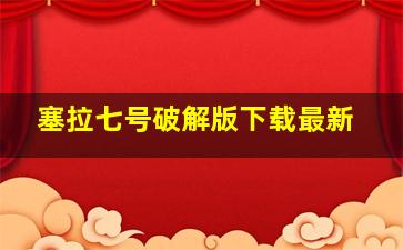 塞拉七号破解版下载最新