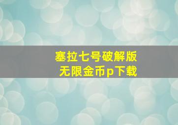 塞拉七号破解版无限金币p下载