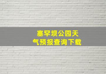 塞罕坝公园天气预报查询下载