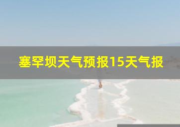 塞罕坝天气预报15天气报