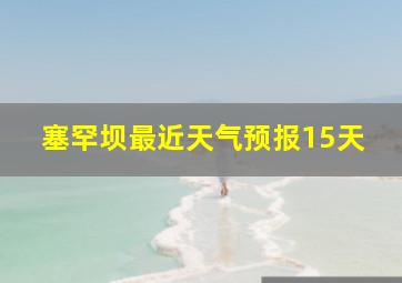 塞罕坝最近天气预报15天