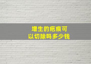 增生的疤痕可以切除吗多少钱