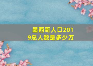 墨西哥人口2019总人数是多少万