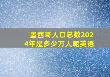 墨西哥人口总数2024年是多少万人呢英语