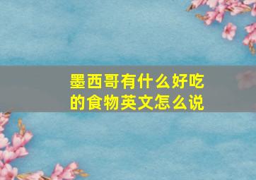 墨西哥有什么好吃的食物英文怎么说