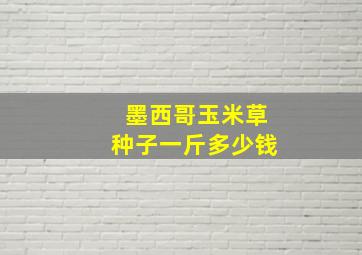 墨西哥玉米草种子一斤多少钱