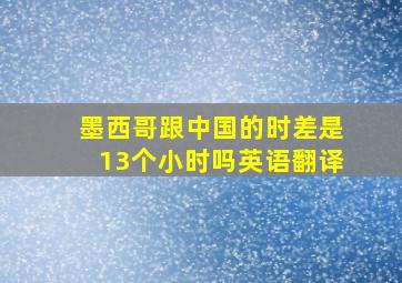 墨西哥跟中国的时差是13个小时吗英语翻译