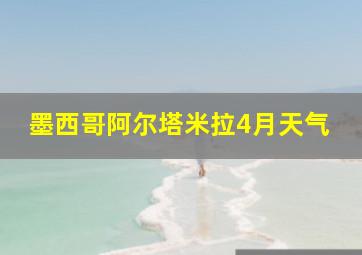 墨西哥阿尔塔米拉4月天气