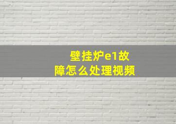 壁挂炉e1故障怎么处理视频