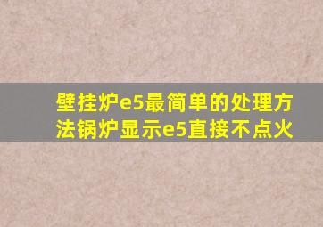 壁挂炉e5最简单的处理方法锅炉显示e5直接不点火