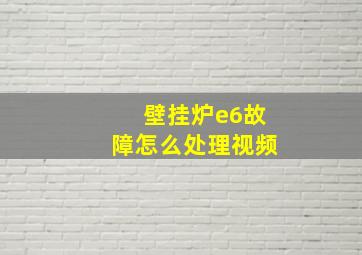 壁挂炉e6故障怎么处理视频