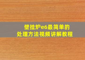 壁挂炉e6最简单的处理方法视频讲解教程