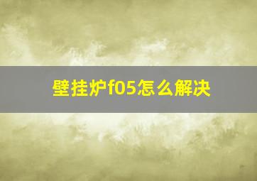 壁挂炉f05怎么解决