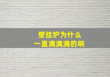 壁挂炉为什么一直滴滴滴的响