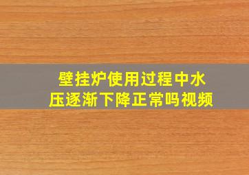 壁挂炉使用过程中水压逐渐下降正常吗视频