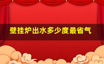 壁挂炉出水多少度最省气