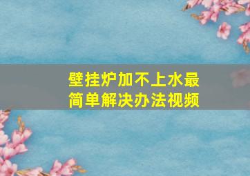 壁挂炉加不上水最简单解决办法视频