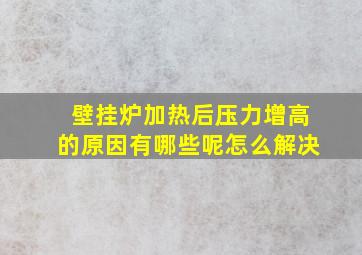 壁挂炉加热后压力增高的原因有哪些呢怎么解决