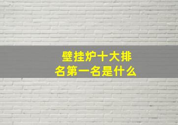 壁挂炉十大排名第一名是什么