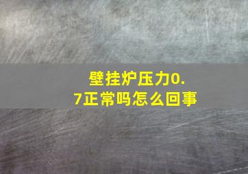 壁挂炉压力0.7正常吗怎么回事