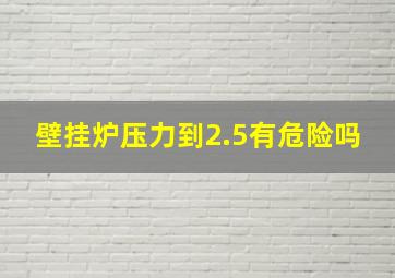 壁挂炉压力到2.5有危险吗