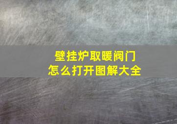 壁挂炉取暖阀门怎么打开图解大全