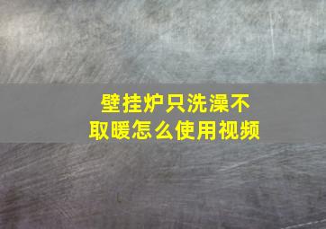 壁挂炉只洗澡不取暖怎么使用视频