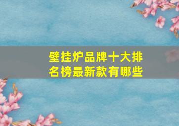 壁挂炉品牌十大排名榜最新款有哪些