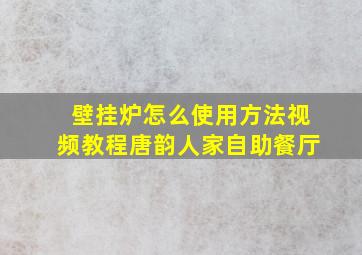 壁挂炉怎么使用方法视频教程唐韵人家自助餐厅