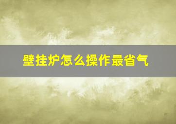 壁挂炉怎么操作最省气