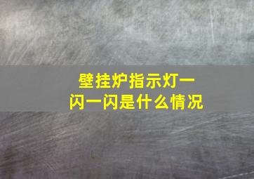 壁挂炉指示灯一闪一闪是什么情况