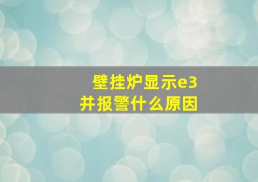 壁挂炉显示e3并报警什么原因