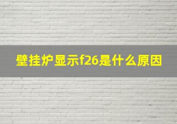 壁挂炉显示f26是什么原因